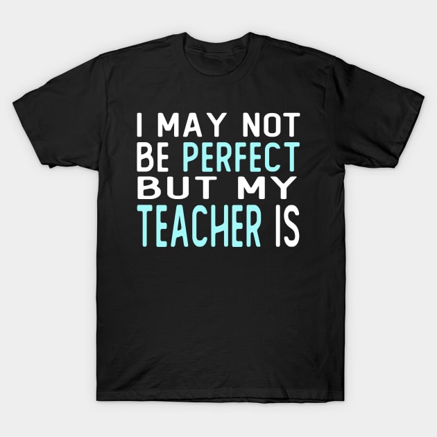 i may not be perfect but my teacher is gift from student T-Shirt by T-shirt verkaufen